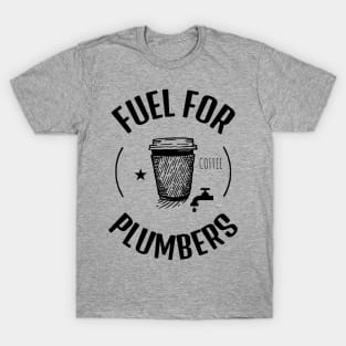 Coffee Is The Fuel For Plumbers T-Shirt